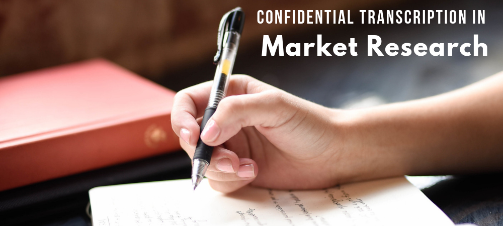 The Role of Confidential Transcription in Market Research