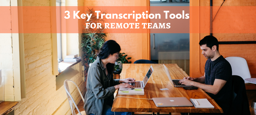 3 Key Transcription Tools For Remote Teams